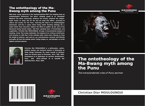 The ontotheology of the Ma-Bwang myth among the Punu: The transcendental cries of Punu women von Our Knowledge Publishing