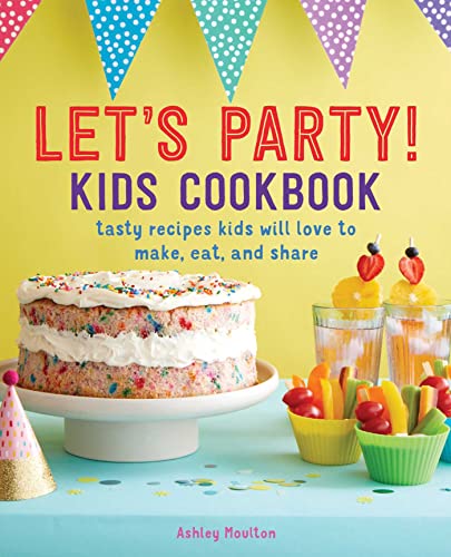 Let's Party! Kids Cookbook: Tasty Recipes Kids Will Love to Make, Eat, and Share von Rockridge Press