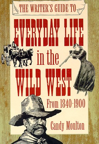 The Writer's Guide to Everyday Life in the Wild West (WRITER'S GUIDE TO EVERYDAY LIFE SERIES)