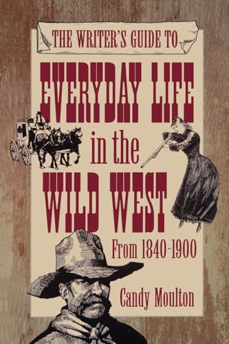 Writers Guide To Everyday Life In The Wild West 1840-1900 Pod Ed