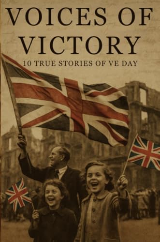 VOICES OF VICTORY: 10 TRUE STORIES OF VE DAY von Lulu.com