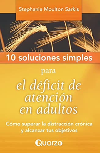 10 Soluciones Simples para el deficit de atencion en adultos: Como superar la distraccion cronica y alcanzar tus objetivos