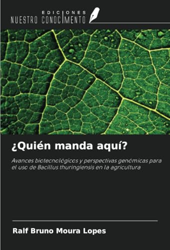 ¿Quién manda aquí?: Avances biotecnológicos y perspectivas genómicas para el uso de Bacillus thuringiensis en la agricultura von Ediciones Nuestro Conocimiento