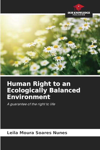 Human Right to an Ecologically Balanced Environment: A guarantee of the right to life von Our Knowledge Publishing