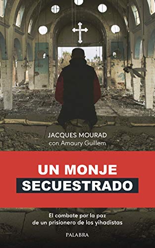 Un monje secuestrado: El combate por la paz de un prisionero de los yihadistas (Palabra hoy) von Ediciones Palabra, S.A.