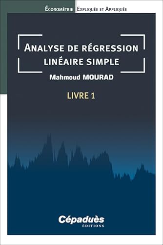 Analyse de régression linéaire simple. Livre 1. Économétrie Expliquée et Appliquée: Livre 1, Econométrie expliquée et appliquée von Cépaduès