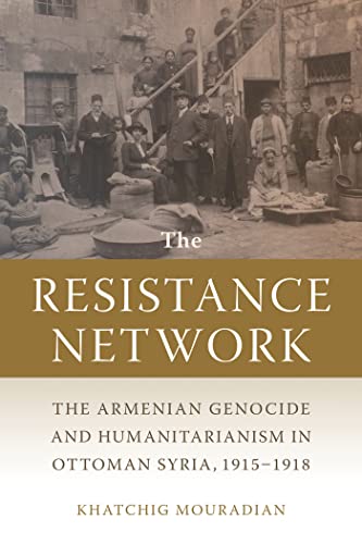 The Resistance Network: The Armenian Genocide and Humanitarianism in Ottoman Syria, 1915–1918 (Texts and Studies in Armenian History, Society, and Culture) von Michigan State University Press