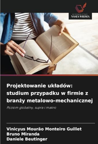Projektowanie układów: studium przypadku w firmie z branży metalowo-mechanicznej: Poziom globalny, supra i makro von Wydawnictwo Nasza Wiedza