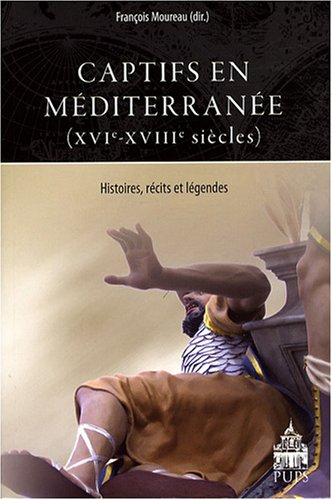 Captifs en méditerranée (XVI-XVIIIe siècles): Histoires, récits et légendes von SORBONNE PUPS