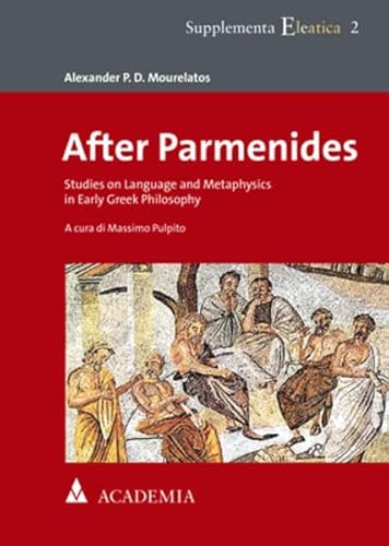 After Parmenides: Studies on Language and Metaphysics in Early Greek Philosophy (Supplementa Eleatica) von Academia