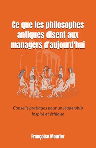Ce que les philosophes antiques disent aux managers d'aujourd'hui: Conseils pratiques pour un leadership inspiré et éthique von utiliser ma propre marque éditoriale