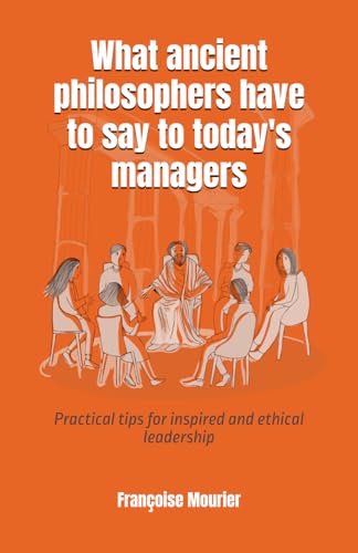 What ancient philosophers have to say to today's managers: Practical tips for inspired and ethical leadership What ancient philosophers have to say to today's managers: Practical tips for inspired and ethical leadership von kdp