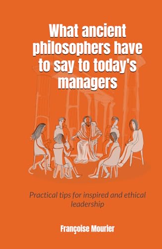 What ancient philosophers have to say to today's managers: Practical tips for inspired and ethical leadership What ancient philosophers have to say to today's managers: Practical tips for inspired and ethical leadership von KDP
