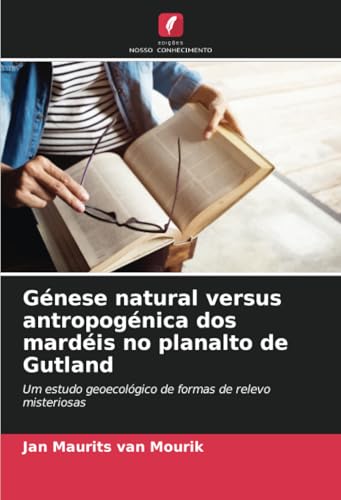 Génese natural versus antropogénica dos mardéis no planalto de Gutland: Um estudo geoecológico de formas de relevo misteriosas von Edições Nosso Conhecimento