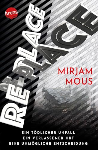 Re-Place – Ein tödlicher Unfall. Ein verlassener Ort. Eine unmögliche Entscheidung.: Rasanter Mystery-Thriller ab 12 Jahren voller Twists und Cliffhanger von der Autorin von „Boy 7“ von Arena