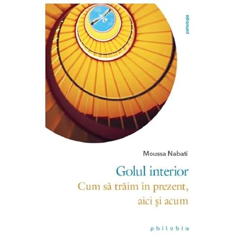 Golul Interior. Cum Sa Traim In Prezent, Aici Si Acum von Philobia