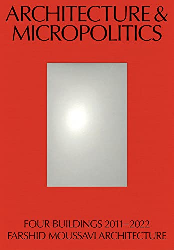 Architecture & Micropolitics: Four Buildings 2011–2022. Farshid Moussavi Architecture von Park Publishing (WI)