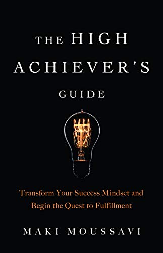 High Achiever's Guide: Transform Your Success Mindset and Begin the Quest to Fulfillment (Authentic Happiness, Job Fulfillment, Personal Transformation)