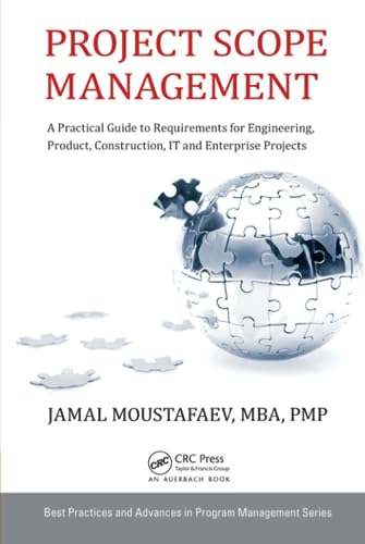 Project Scope Management: A Practical Guide to Requirements for Engineering, Product, Construction, It and Enterprise Projects (Best Practices and Advances in Program Management)