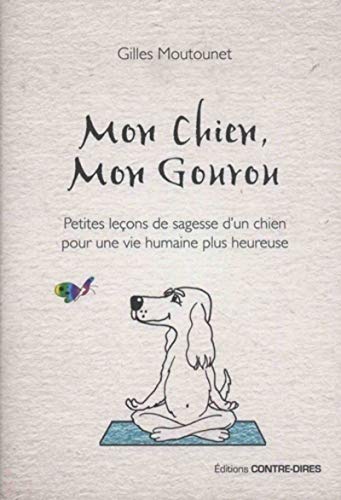 Mon chien, mon gourou - Petites lecons de sagesse d'un chien pour une vie humaine plus heureuse Mon chien, mon gourou - Petites lecons de sagesse d'un chien pour une vie humaine plus heureuse von CONTRE DIRES