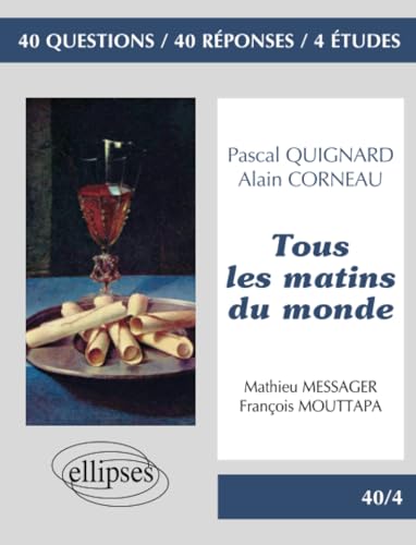 « Tous les matins du monde » de Pascal Quignard. Film : « Tous les matins du monde » d'Alain Corneau': 40 questions, 40 réponses, 4 études (40/4 40 questions 40 réponses) von ELLIPSES