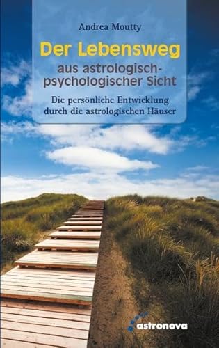 Der Lebensweg aus astrologisch-psychologischer Sicht: Die Entwicklung durch die astrologischen Häuser