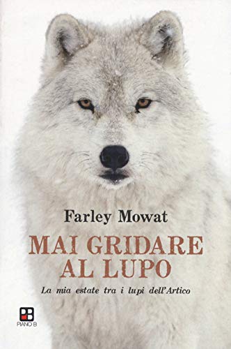 Mai gridare al lupo. La mia estate tra i lupi dell'Artico Mai gridare al lupo. La mia estate tra i lupi dell'Artico von Piano B