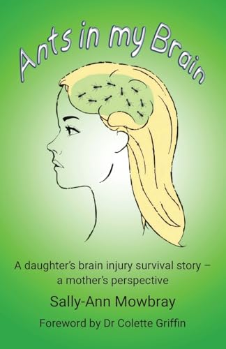 Ants in my Brain: A daughter's brain injury survival story - a mother's perspective von Grosvenor House Publishing Ltd