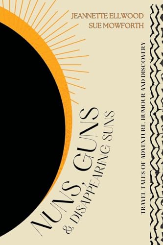 Nuns, Guns and Disappearing Suns: Travel Tales of Adventure, Humour and Discovery Nuns, Guns and Disappearing Suns: Travel Tales of Adventure, Humour and Discovery von Paragon Publishing