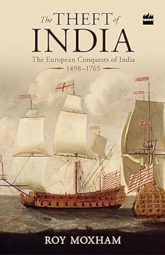 The Theft of India: The European Conquests of India, 1498-1765