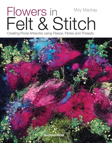 Flowers in Felt & Stitch: Creating Floral Artworks Using Fleece, Fibres and Threads von Search Press