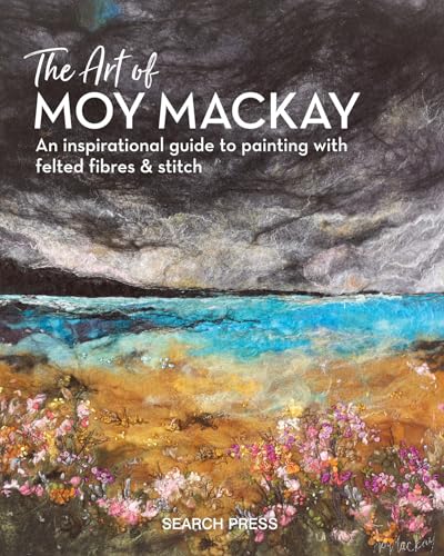 The Art of Moy MacKay: An Inspirational Guide to Painting with Felted Fibres & Stitch von Search Press