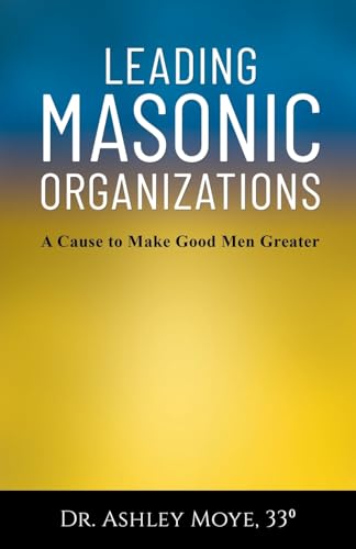 Leading Masonic Organizations: A Cause to Make Good Men Greater