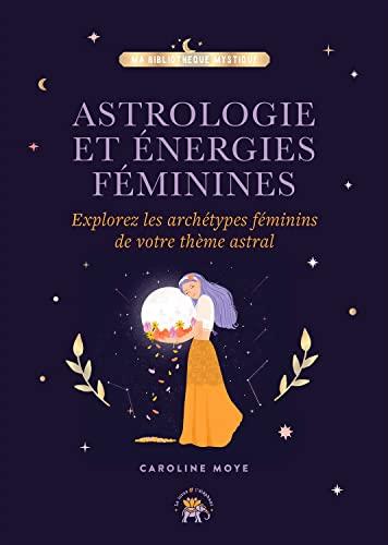 Astrologie et énergies féminines: Explorez les archétypes féminins de votre thème astral Astrologie et énergies féminines: Explorez les archétypes féminins de votre thème astral