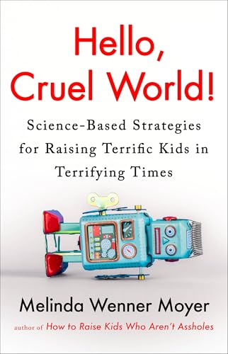 Hello, Cruel World!: Science-Based Strategies for Raising Terrific Kids in Terrifying Times von G.P. Putnam's Sons