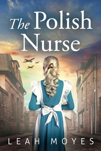 The Polish Nurse: A WW2 Historical Fiction Novel (World War II Brave Women Fiction, Band 1)