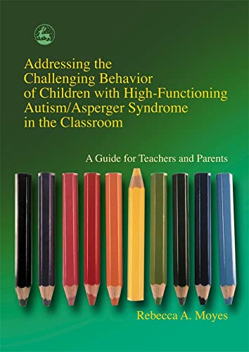 Addressing the Challenging Behavior of Children with High-Functioning Autism/Asperger Syndrome in the Classroom: A Guide for Teachers and Parents von Jessica Kingsley Publishers