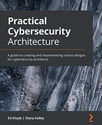 Practical Cybersecurity Architecture: A guide to creating and implementing robust designs for cybersecurity architects von Packt Publishing