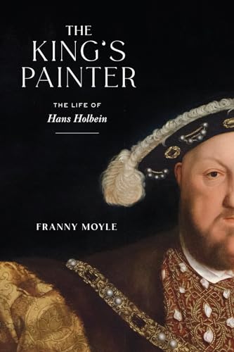The King's Painter: The Life and Times of Hans Holbein von Harry N. Abrams