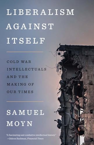 Liberalism against Itself: Cold War Intellectuals and the Making of Our Times von Yale University Press