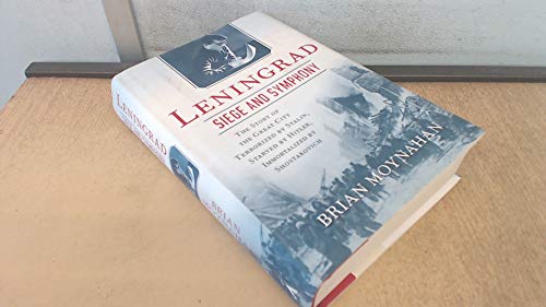 Leningrad: Siege and Symphony: The Story of the Great City Terrorized by Stalin, Starved by Hitler, Immortalized by Shostakovich Leningrad: Siege and Symphony: The Story of the Great City Terrorized by Stalin, Starved by Hitler, Immortalized by Shostakovich
