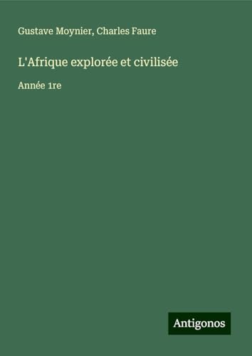 L'Afrique explorée et civilisée: Année 1re von Antigonos Verlag