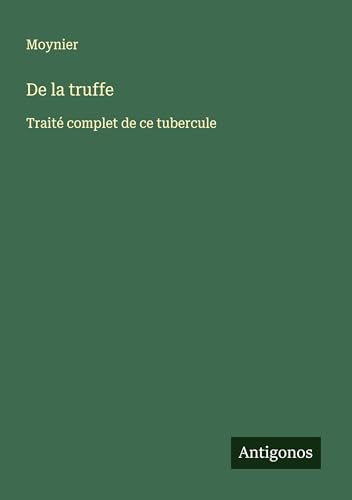 De la truffe: Traité complet de ce tubercule von Antigonos Verlag