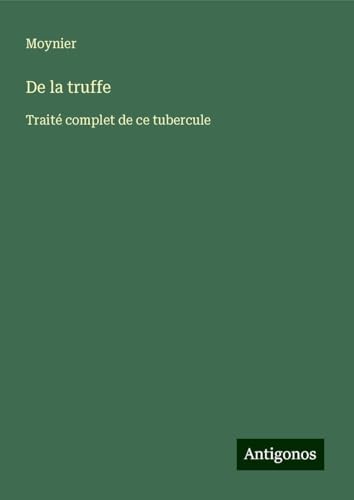 De la truffe: Traité complet de ce tubercule von Antigonos Verlag