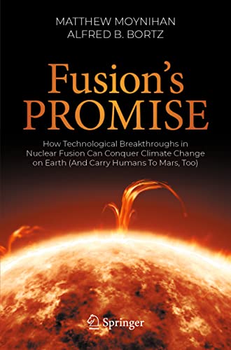 Fusion's Promise: How Technological Breakthroughs in Nuclear Fusion Can Conquer Climate Change on Earth (And Carry Humans To Mars, Too) von Springer