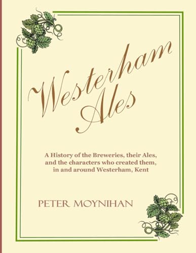 Westerham Ales: A history of the breweries, their ales, and the characters that created them, in and around Westerham, Kent. von 1