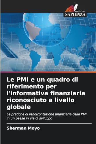 Le PMI e un quadro di riferimento per l'informativa finanziaria riconosciuto a livello globale: Le pratiche di rendicontazione finanziaria delle PMI in un paese in via di sviluppo von Edizioni Sapienza