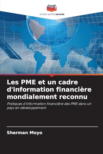 Les PME et un cadre d'information financière mondialement reconnu: Pratiques d'information financière des PME dans un pays en développement von Editions Notre Savoir