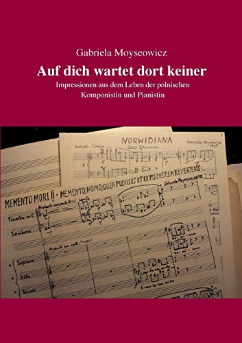 Auf dich wartet dort keiner: Impressionen einer polnischen Komponistin und Pianistin