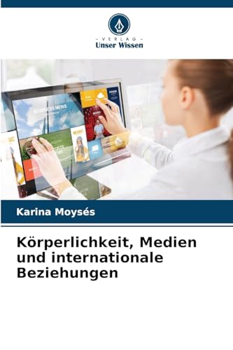Körperlichkeit, Medien und internationale Beziehungen: DE von Verlag Unser Wissen